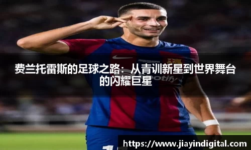 费兰托雷斯的足球之路：从青训新星到世界舞台的闪耀巨星